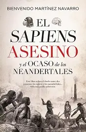 EL SAPIENS ASESINO Y EL OCASO DE LOS NEANDERTALES Ordenar Ahora Mismo