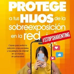 Barato PROTEGE A TUS HIJOS DE LA SOBREEXPOSICIO. CLAVES PARA EVITAR LA ADICCIÓN A LAS PANTALLAS Y LOS PELIGROS DE INTERNET EN UN MUNDO SIN PRIVACIDAD