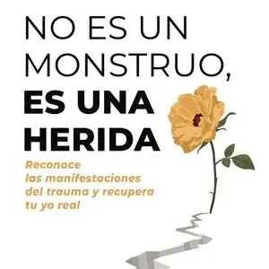 Edición Limitada NO ES UN MONSTRUO, ES UN. RECONOCE LAS MANIFESTACIONES DEL TRAUMA Y RECUPERA TU YO REAL