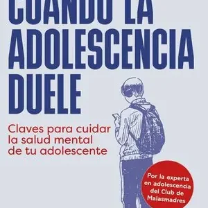 CUANDO LA ADOLESCENCIA DUELE. CLAVES PARA CUIDAR LA SALUD MENTAL DE TU ADOLESCENTE Tendencia