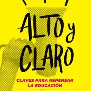 ALTO Y CLARO. CLAVES PARA REPENSAR LA EDUCACIÓN Auténtico