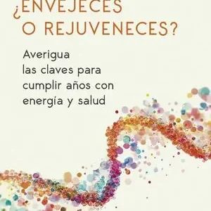 Auténtico ¿ENVEJECES O REJUVENECES?. AVERIGUA LAS CLAVES PARA CUMPLIR AÑOS CON ENERGÍA Y SALUD