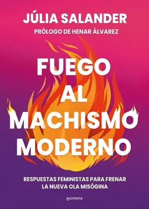 FUEGO AL MACHISMO MODERNO. RESPUESTAS INTELIGENTES PARA COMBATIR LA NUEVA OLA MISÓGINA Stock Limitado