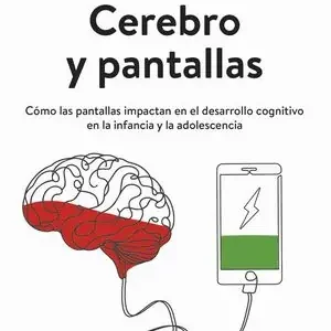 CEREBRO Y PANTALLAS. CÓMO LAS PANTALLAS IMPACTAN EN EL DESARROLLO COGNITIVO EN LA INFANCIA Y LA ADOLESCENCIA Certificado