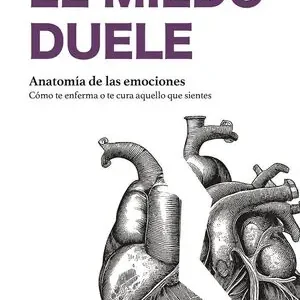 EL MIEDO DUELE. ANATOMÍA DE LAS EMOCIONES No Te Lo Pierdas