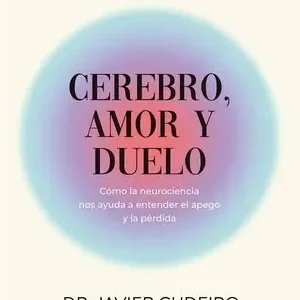 Envío Inmediato CEREBRO AMOR Y DUELO. CÓMO LA NEUROCIENCIA NOS AYUDA A ENTENDER EL APEGO Y LA PÉRDIDA