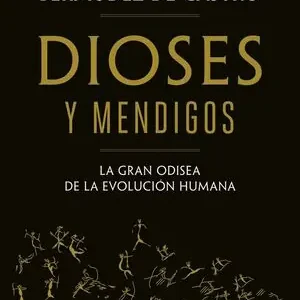 DIOSES Y MENDIGOS. LA GRAN ODISEA DE LA EVOLUCIÓN HUMANA Oferta