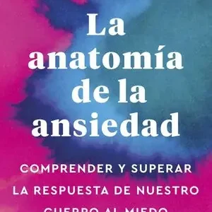 De Moda LA ANATOMÍA DE LA ANSIEDAD. COMPRENDER Y SUPERAR LA RESPUESTA DE NUESTRO CUERPO AL MIEDO