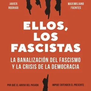 ELLOS, LOS FASCISTAS. LA BANALIZACIÓN DEL FASCISMO Y LA CRISIS DE LA DEMOCRACIA Oferta Flash