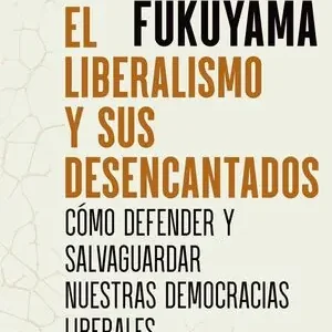 EL LIBERALISMO Y SUS DESENCANTADOS. CÓMO DEFENDER Y SALVAGUARDAR NUESTRAS DEMOCRACIAS LIBERALES Solo Por Tiempo Limitado