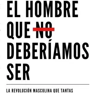 EL HOMBRE QUE NO DEBERIAMOS SER. LA REVOLUCIÓN MASCULINA QUE TANTAS MUJERES LLEVAN SIGLOS ESPERANDO Pedido Al Por Mayor