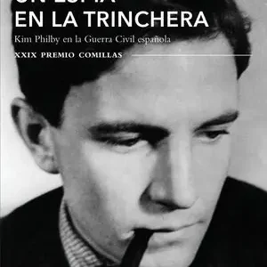 Auténtico UN ESPÍA EN LA TRINCHERA. KIM PHILBY EN LA GUERRA CIVIL ESPAÑOLA. XXIX PREMIO COMILLAS