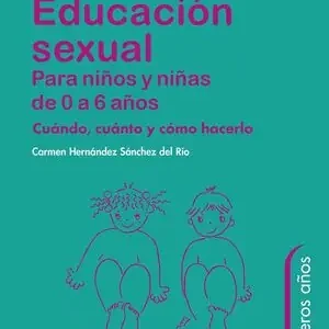 EDUCACION SEXUAL PARA NIÑOS Y NIÑAS 0 A 6 AÑOS. CUÁNDO, CUÁNTO Y CÓMO HACERLO Garantía Incluida