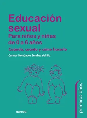EDUCACION SEXUAL PARA NIÑOS Y NIÑAS 0 A 6 AÑOS. CUÁNDO, CUÁNTO Y CÓMO HACERLO Garantía Incluida