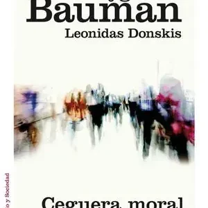 CEGUERA MORAL. LA PÉRDIDA DE SENSIBILIDAD EN LA MODERNIDAD LÍQUIDA Exclusivo