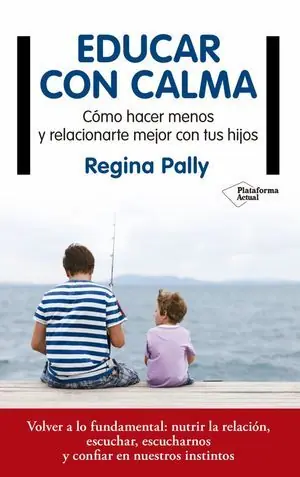 EDUCAR CON CALMA. CÓMO HACER MENOS Y RELACIONARTE MEJOR CON TUS HIJOS Original