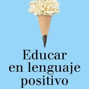 EDUCAR EN LENGUAJE POSITIVO. EL PODER DE LAS PALABRAS HABITADAS Edición Limitada