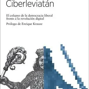 Auténtico CIBERLEVIATAN. EL COLAPSO DE LA DEMOCRACIA LIBERAL FRENTE A LA REVOLUCIÓN DIGITAL