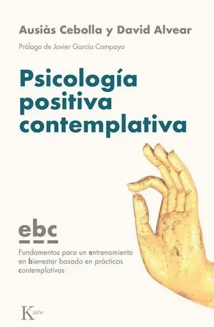 Auténtico PSICOLOGIA POSITIVA CONTEMPLATIVA. FUNDAMENTOS PARA UN ENTRENAMIENTO EN BIENESTAR BASADO EN PRÁCTICAS CONTEMPLATIVAS (EBC)