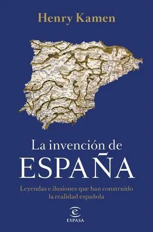 Auténtico LA INVENCION DE ESPAÑA. LEYENDAS E ILUSIONES QUE HAN CONSTRUIDO LA REALIDAD ESPAÑOLA