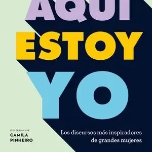 AQUÍ ESTOY YO. LOS DISCURSOS MÁS INSPIRADORES DE GRANDES MUJERES Alta Calidad