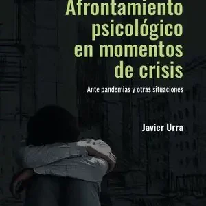 AFRONTAMIENTO PSICOLOGICO EN MOMENTOS DE CRISIS. ANTE PANDEMIAS Y OTRAS SITUACIONES Original