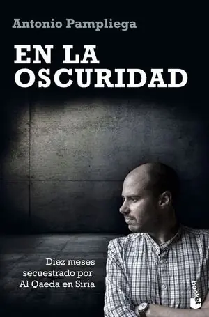 EN LA OSCURIDAD. DIEZ MESES SECUESTRADO POR AL QAEDA EN SIRIA Liquidación