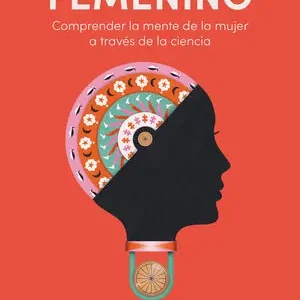 CEREBRO FEMENINO, EL. COMPRENDER LA MENTE DE LA MUJER A TRAVÉS DE LA CIENCIA Hecho A Mano