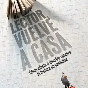 Devolución Gratuita LECTOR, VUELVE A CASA. CÓMO AFECTA A NUESTRO CEREBRO LA LECTURA EN PANTALLAS