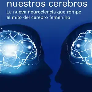 EL GÉNERO Y NUESTROS CEREBROS. LA NUEVA NEUROCIENCIA QUE ROMPE EL MITO DEL CEREBRO FEMENINO Compra Ahora