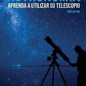ASTRONOMIA APRENDA A UTILIZAR SU TELESCOPIO Profesional