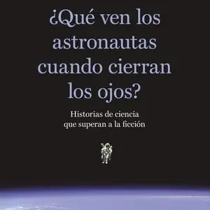 ¿QUE VEN LOS ASTRONAUTAS CUANDO CIERRAN LOS OJOS?. HISTORIAS DE CIENCIA QUE SUPERAN A LA FICCIÓN Entrega Rápida