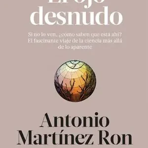 EL OJO DESNUDO. SI NO LO VEN, ¿CÓMO SABEN QUE ESTÁ AHÍ? EL FASCINANTE VIAJE DE LA CIENCIA MÁS AL Precio Económico