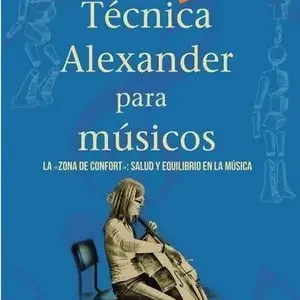 Auténtico TECNICA ALEXANDER PARA MUSICOS. UN CAMBIO DE CONDUCTA QUE IMPLICA UNA VISIÓN MÁS AMPLIA DE LA MÚSICA Y DEL INTÉR