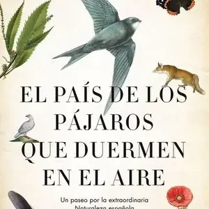 EL PAIS DE LOS PAJAROS QUE DUERMEN EN EL AIRE. UN PASEO POR LA EXTRAORDINARIA NATURALEZA ESPAÑOLA Mayoreo