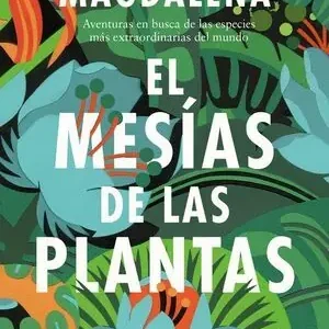 EL MESÍAS DE LAS PLANTAS. AVENTURAS EN BUSCA DE LAS ESPECIES MÁS EXÓTICAS DEL MUNDO Auténtico