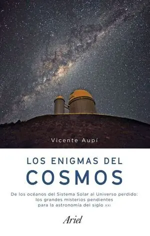 LOS ENIGMAS DEL COSMOS. DE LOS OCÉANOS DEL SISTEMA SOLAR AL UNIVERSO PERDIDO: LOS GRANDES MISTERIOS PENDIENTES DE LA ASTRONOMÍA DEL SIGLO XXI Económico