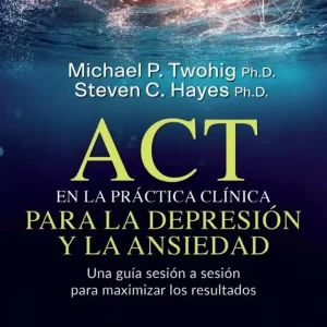ACT en la práctica clínica para la depresión y la ansiedad. Una guía sesión a sesión para maximizar los resultados - Librería Oxford Pago Seguro
