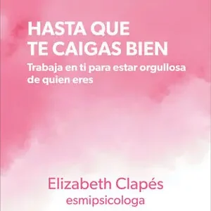 HASTA QUE TE CAIGAS BIEN. TRABAJA EN TI PARA ESTAR ORGULLOSA DE QUIEN ERES Barato