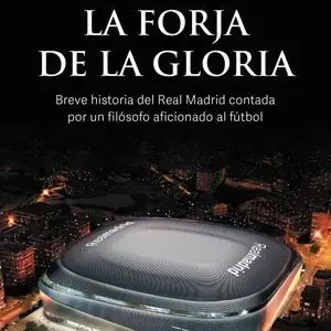 LA FORJA DE LA GLORIA. BREVE HISTORIA DEL REAL MADRID CONTADA POR UN FILÓSOFO AFICIONADO AL FÚTBOL Mejor Precio