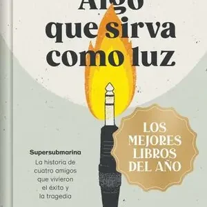 Directo De Fábrica ALGO QUE SIRVA COMO LUZ (LIMITED). SUPERSUBMARINA: LA HISTORIA DE CUATRO AMIGOS QUE VIVIERON EL ÉXITO Y LA TRAGEDIA