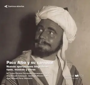 Barato PACO ALBA Y SU CARNAVAL. NUEVAS APORTACIONES BIOGRÁFICAS, TIPOS, MÚSICAS Y LETRAS
