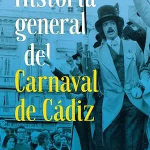 Profesional HISTORIA GENERAL DEL CARNAVAL DE CADIZ. DE LAS VIEJAS RICAS A JUAN CARLOS ARAGÓN