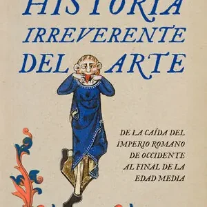 Súper Precio HISTORIA IRREVERENTE DEL ARTE BOL. DE LA CAÍDA DEL IMPERIO ROMANO DE OCCIDENTE AL FINAL DE LA EDAD MEDIA