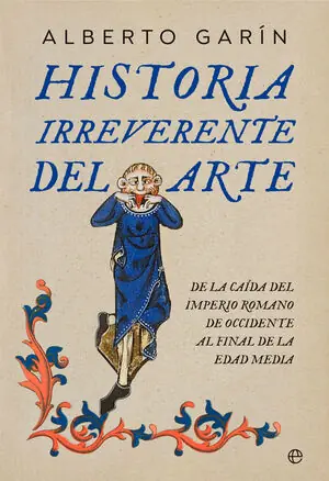 Súper Precio HISTORIA IRREVERENTE DEL ARTE BOL. DE LA CAÍDA DEL IMPERIO ROMANO DE OCCIDENTE AL FINAL DE LA EDAD MEDIA