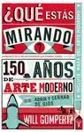 ¿ QUE ESTAS MIRANDO ?. 150 AÑOS DE ARTE MODERNO EN UN ABRIR Y CERRAR DE OJOS Disponible Ahora