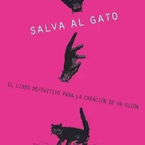 ¡SALVA AL GATO!. EL LIBRO DEFINITIVO PARA LA CREACIÓN DE UN GUIÓN Envío Gratis
