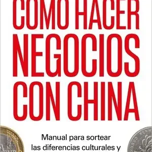Disponible Ahora COMO HACER NEGOCIOS CON CHINA. MANUAL PARA SORTEAR LAS DIFERENCIAS CULTURALES Y COSECHAR GRANDES ÉXITOS.