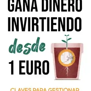 GANA DINEROINVIRTIENDO DESDE 1 EURO. CLAVES PARA GESTIONAR TUS AHORROS CON ÉXITO Y LLEVARLOS HASTA EL INFINITO Imprescindible (Must-Have)