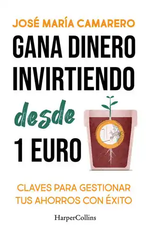 GANA DINEROINVIRTIENDO DESDE 1 EURO. CLAVES PARA GESTIONAR TUS AHORROS CON ÉXITO Y LLEVARLOS HASTA EL INFINITO Imprescindible (Must-Have)